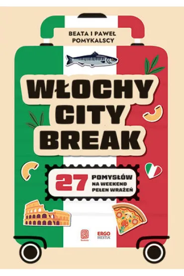 Włochy city break. 27 pomysłów na weekend pełen wrażeń