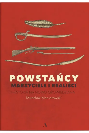 Powstańcy. Marzyciele i realiści. Historia na nowo opowiedziana