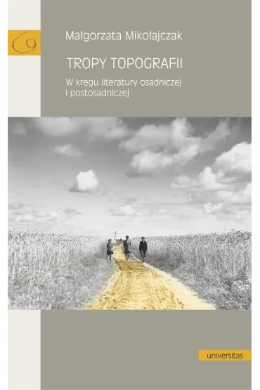 Tropy topografii. W kręgu literatury osadniczej..