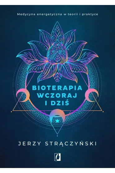 Bioterapia wczoraj i dziś. Medycyna energetyczna w teorii i praktyce