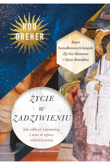 Życie w zadziwieniu. Jak odkryć tajemnicę i sens w epoce zeświecczenia