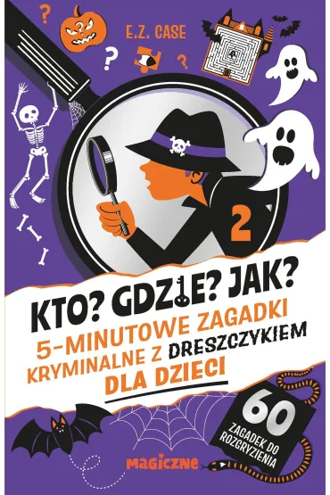 Kto? Gdzie? Jak? 5-minutowe zagadki kryminalne z dreszczykiem dla dzieci