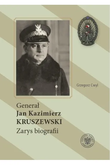 Generał Jan Kazimierz Kruszewski. Zarys biografii