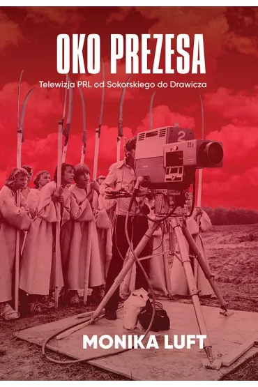 Oko prezesa Telewizja PRL od Sokorskiego do...