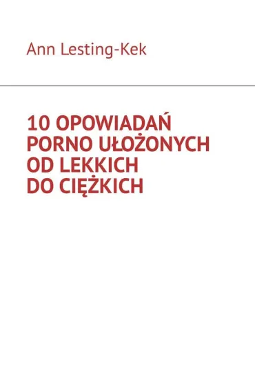10 opowiadań porno ułożonych od lekkich do ciężkich