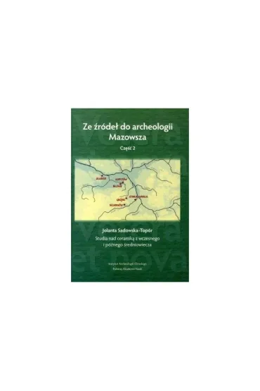 Ze źródeł do archeologii Mazowsza. Cz. 2. Studia nad ceramiką z wczesnego i późnego średniowiecza
