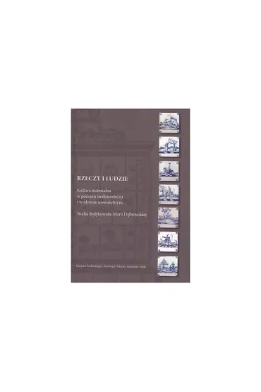Rzeczy i ludzie. Kultura materialna w średniowieczu i w okresie nowożytnym