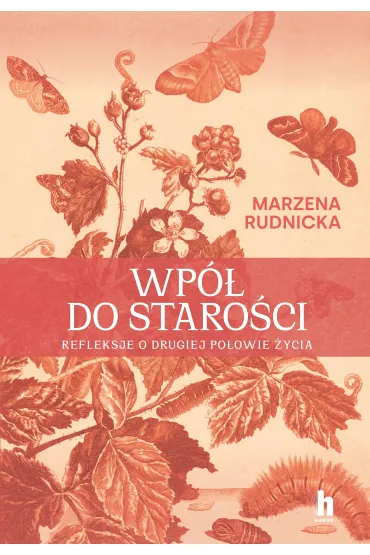 Wpół do starości. Refleksje o drugiej połowie życia