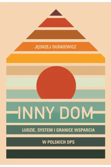 Inny dom. Ludzie, system i granice wsparcia w polskich DPS