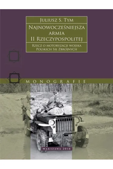 Najnowocześniejsza armia II Rzeczypospolitej. Rzecz o motoryzacji wojska Polskich Sił Zbrojnych.