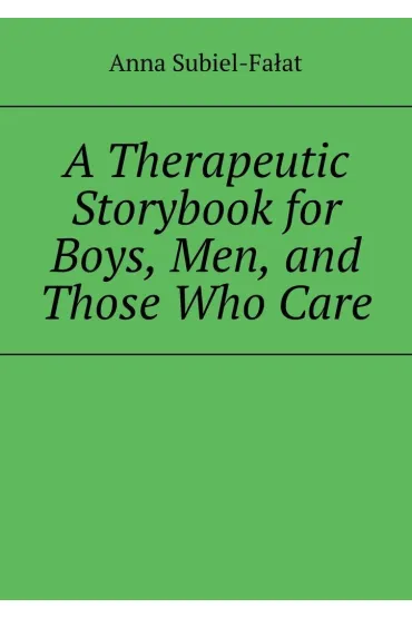 A Therapeutic Storybook for Boys, Men, and Those Who Care