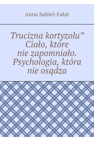 Trucizna kortyzolu" Ciało, które nie zapomniało. Psychologia, która nie osądza