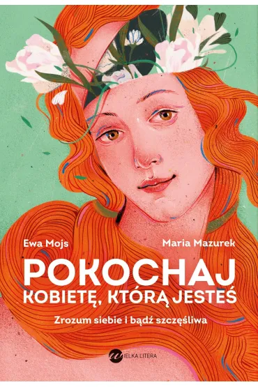 Pokochaj kobietę, którą jesteś. Zrozum siebie i bądź szczęśliwa