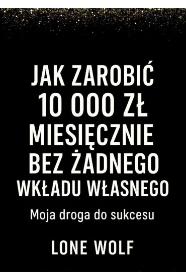 Jak zarobić 10 000 zł miesięcznie bez żądnego wkładu własnego