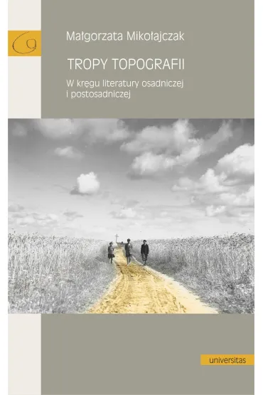 Tropy topografii. W kręgu literatury osadniczej i postosadniczej