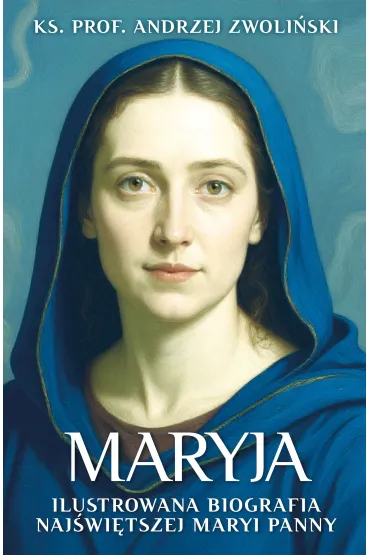 Maryja. Ilustrowana biografia Najświętszej Maryi Panny
