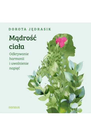 Mądrość ciała. Odkrywanie harmonii i uwolnienie napięć