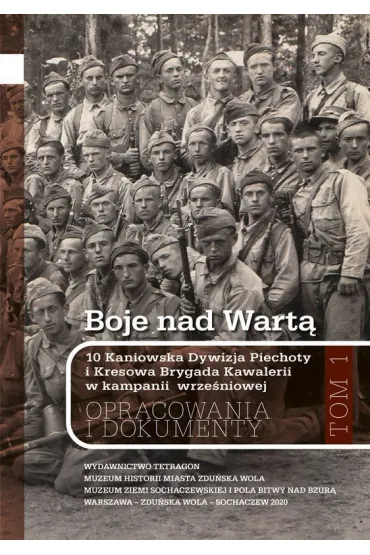 Boje nad Wartą. 10 Kaniowska Dywizja Piechoty i Kresowa Brygada Kawalerii w kampanii wrześniowej. Opracowania i dokumenty. Tom 1