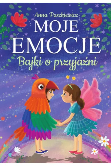 Moje emocje. Bajki o przyjaźni
