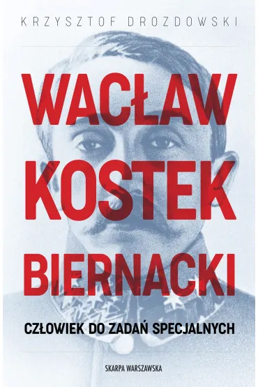 Wacław Kostek-Biernacki. Człowiek do zadań specjalnych