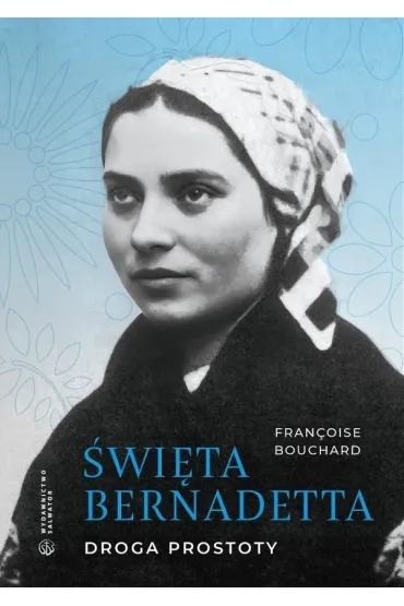 Święta Bernadetta. Droga prostoty