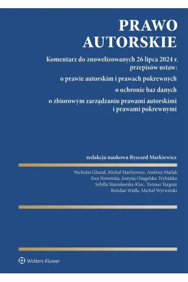 Prawo autorskie. Komentarz do znowelizowanych 26 lipca 2024 r. przepisów ustaw: o prawie autorskim i prawach pokrewnych, o ochronie baz danych, o zbiorowym zarządzaniu prawami autorskimi i prawami pokrewnymi