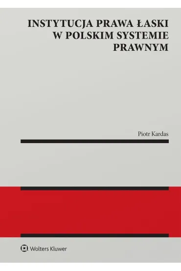 Instytucja prawa łaski w polskim systemie prawnym. Zagadnienia wybrane [PRZEDSPRZEDAŻ]