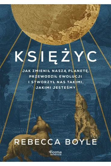 Księżyc. Jak zmienił naszą planetę, przewodził ewolucji i stworzył nas takimi, jakimi jesteśmy