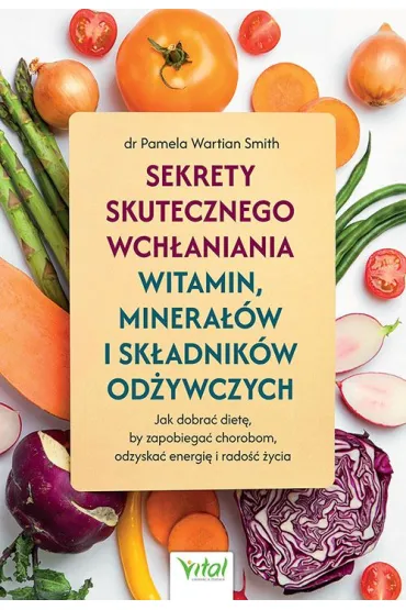 Sekrety skutecznego wchłaniania witamin, minerałów i składników odżywczych