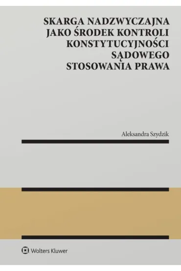 Skarga nadzwyczajna jako środek kontroli konstytucyjności sądowego stosowania prawa
