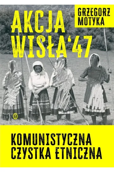 Akcja Wisła `47. Komunistyczna czystka etniczna