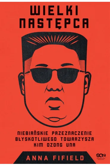 Wielki Następca. Niebiańskie przeznaczenie błyskotliwego towarzysza Kim Dzong Una