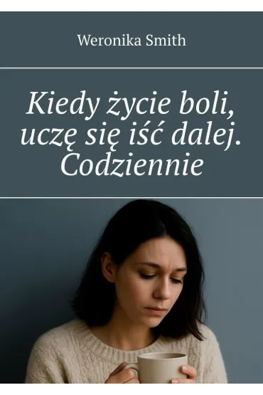 Kiedy życie boli, uczę się iść dalej. Codziennie