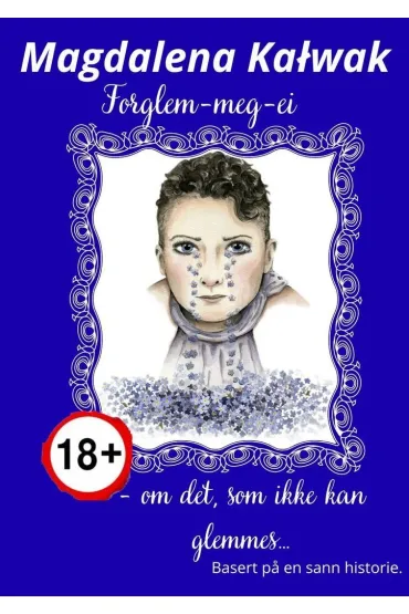Forglem-meg-ei -- om det, som ikke kan glemmes... Basert p? en sann historie