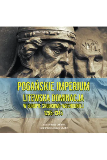 Pogańskie Imperium. Litewska dominacja w Europie środkowo-wschodniej 1295-1345
