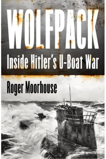 Wolfpack. Inside Hitler's U-Boat War