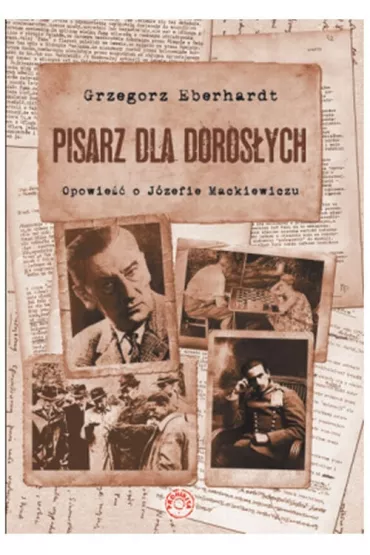 Pisarz dla dorosłych. Opowieść o Józefie Mackiewiczu