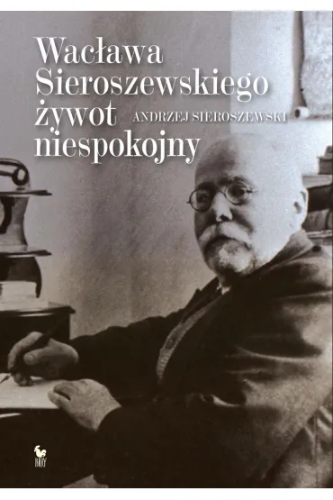Wacława Sieroszewskiego żywot niespokojny