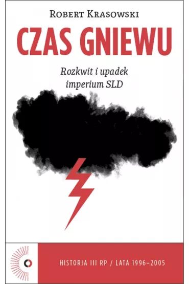 Czas Gniewu. Rozkwit i upadek imperium SLD