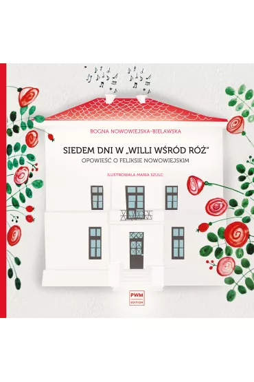 Siedem dni w "Willi wśór róż". Opowieść o Feliksie Nowowiejskim