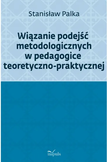 Wiązanie podejść metodologicznych w pedagogice teoretyczno-praktycznej